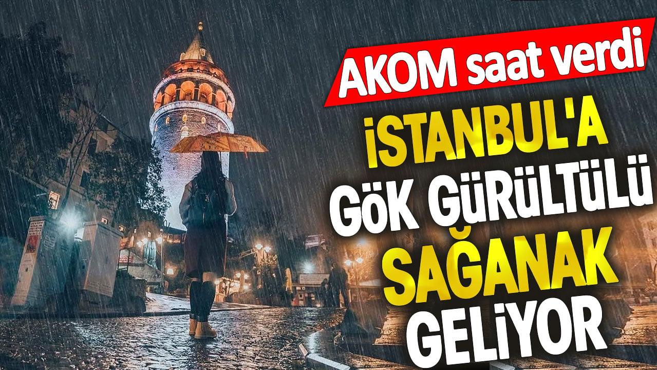 İstanbul’a gök gürültülü sağanak geliyor. AKOM saat verdi